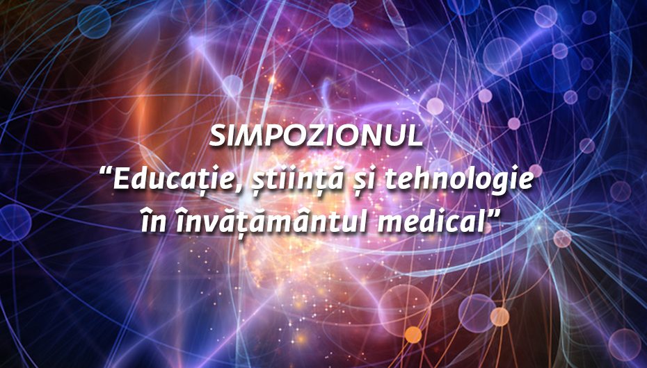 Simpozionul “Educație, știință și tehnologie în învățământul medical”